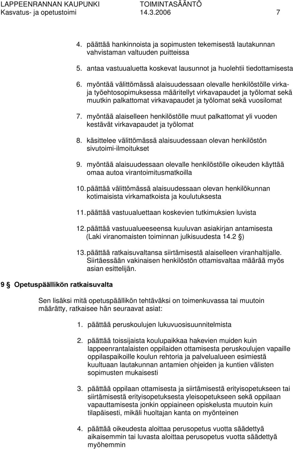 myöntää välittömässä alaisuudessaan olevalle henkilöstölle virkaja työehtosopimuksessa määritellyt virkavapaudet ja työlomat sekä muutkin palkattomat virkavapaudet ja työlomat sekä vuosilomat 7.