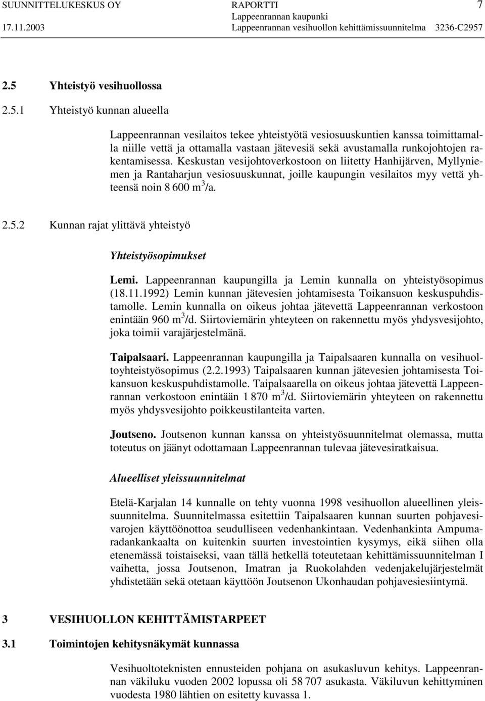 1 Yhteistyö kunnan alueella Lappeenrannan vesilaitos tekee yhteistyötä vesiosuuskuntien kanssa toimittamalla niille vettä ja ottamalla vastaan jätevesiä sekä avustamalla runkojohtojen rakentamisessa.