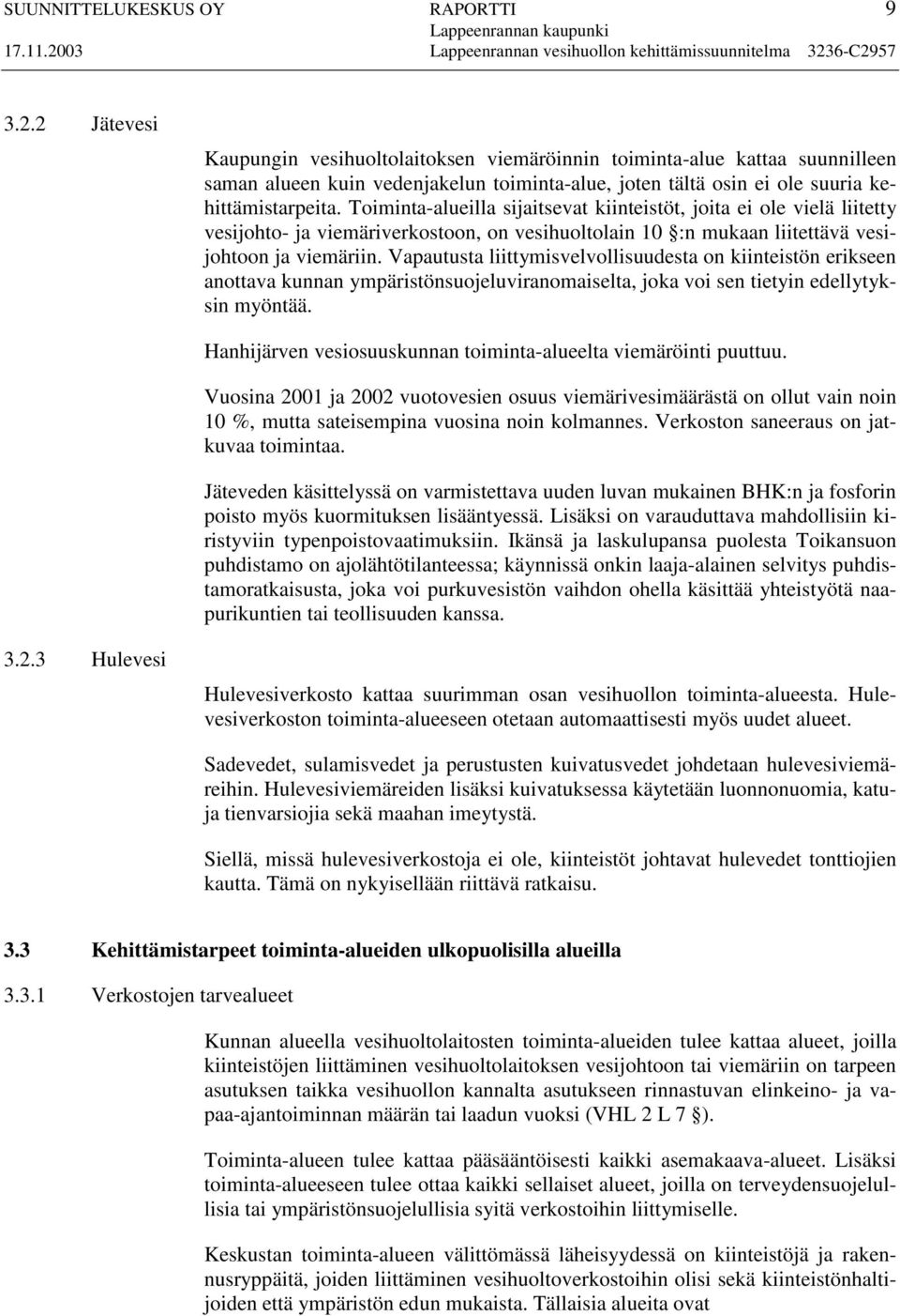 Toiminta-alueilla sijaitsevat kiinteistöt, joita ei ole vielä liitetty vesijohto- ja viemäriverkostoon, on vesihuoltolain 10 :n mukaan liitettävä vesijohtoon ja viemäriin.