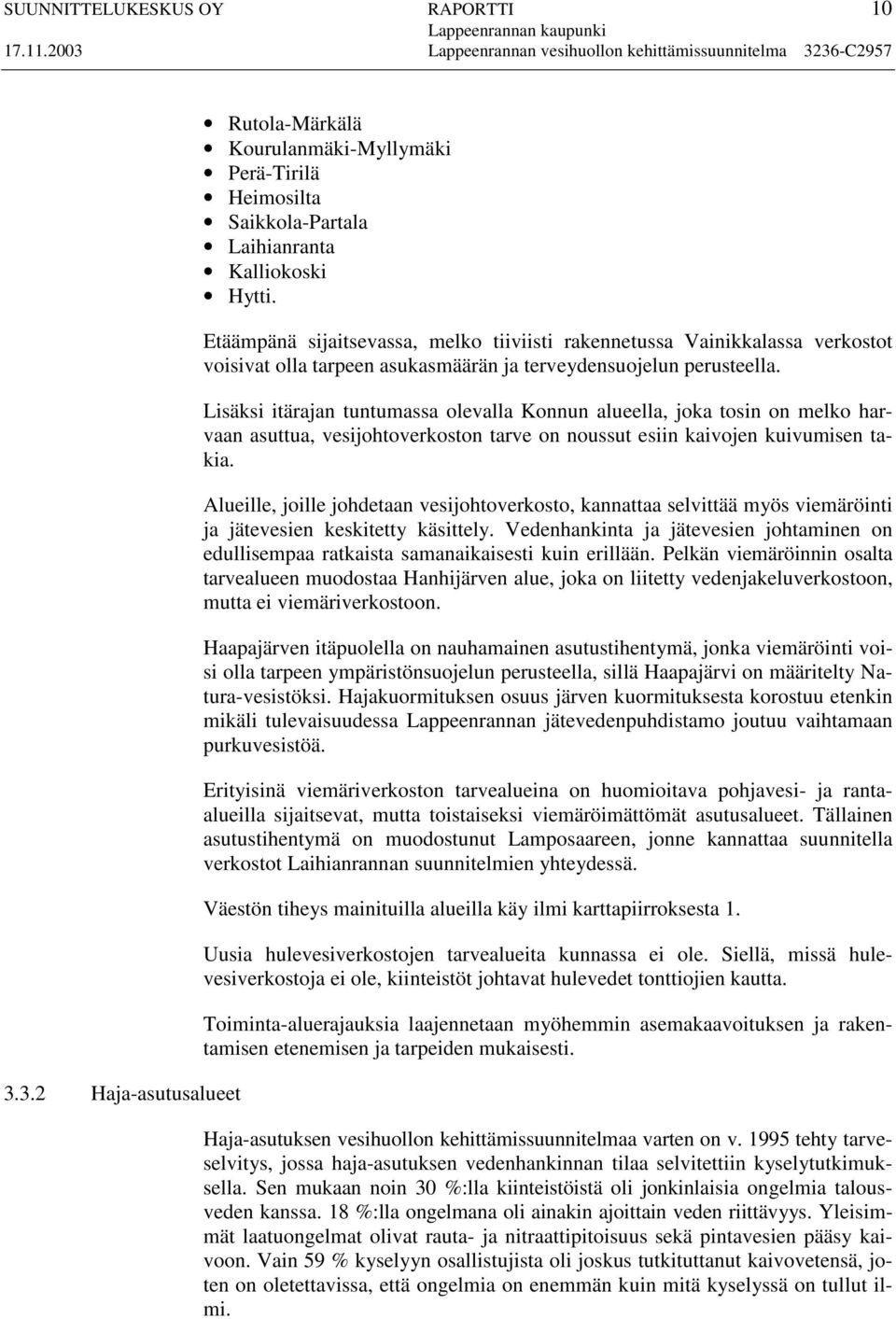 Lisäksi itärajan tuntumassa olevalla Konnun alueella, joka tosin on melko harvaan asuttua, vesijohtoverkoston tarve on noussut esiin kaivojen kuivumisen takia.