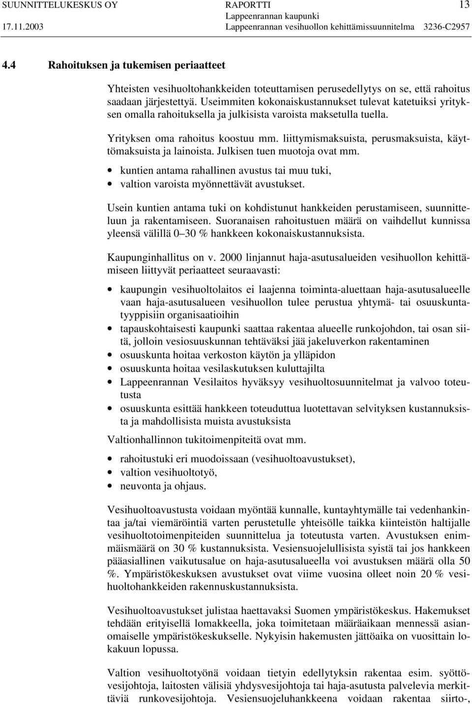 liittymismaksuista, perusmaksuista, käyttömaksuista ja lainoista. Julkisen tuen muotoja ovat mm. kuntien antama rahallinen avustus tai muu tuki, valtion varoista myönnettävät avustukset.