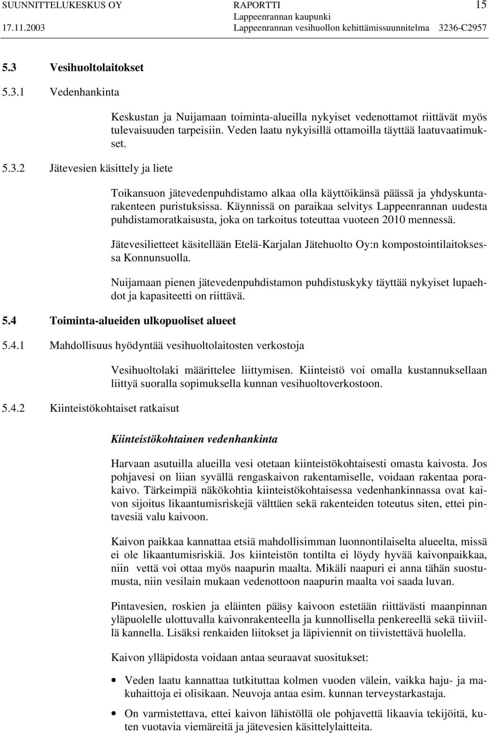 Käynnissä on paraikaa selvitys Lappeenrannan uudesta puhdistamoratkaisusta, joka on tarkoitus toteuttaa vuoteen 2010 mennessä.