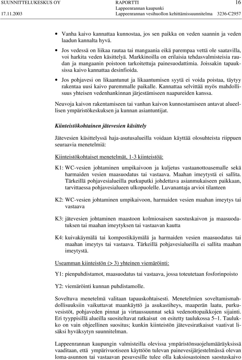 Markkinoilla on erilaisia tehdasvalmisteisia raudan ja mangaanin poistoon tarkoitettuja painesuodattimia. Joissakin tapauksissa kaivo kannattaa desinfioida.