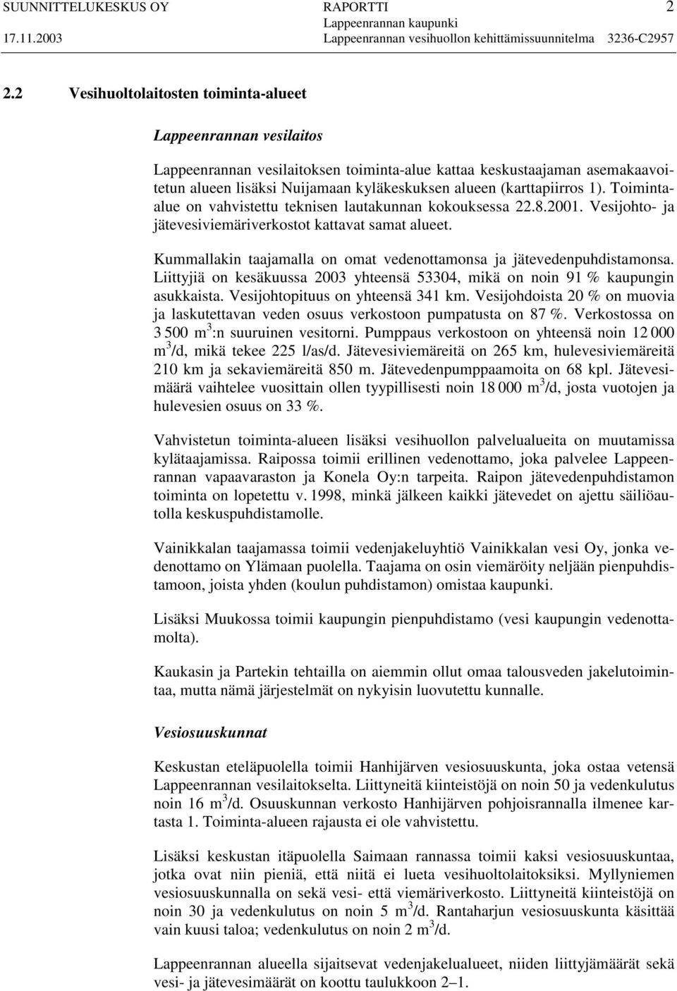 (karttapiirros 1). Toimintaalue on vahvistettu teknisen lautakunnan kokouksessa 22.8.2001. Vesijohto- ja jätevesiviemäriverkostot kattavat samat alueet.