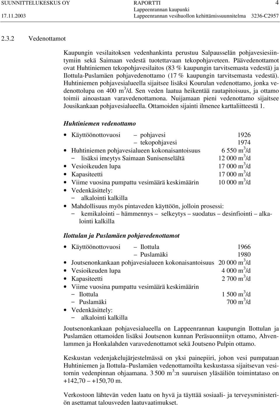 Huhtiniemen pohjavesialueella sijaitsee lisäksi Kourulan vedenottamo, jonka vedenottolupa on 400 m 3 /d. Sen veden laatua heikentää rautapitoisuus, ja ottamo toimii ainoastaan varavedenottamona.
