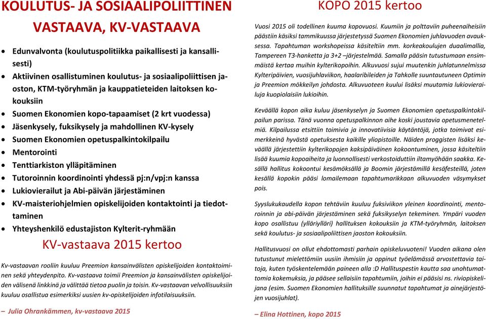 Mentorointi Tenttiarkiston ylläpitäminen Tutoroinnin koordinointi yhdessä pj:n/vpj:n kanssa Lukiovierailut ja Abi-päivän järjestäminen KV-maisteriohjelmien opiskelijoiden kontaktointi ja