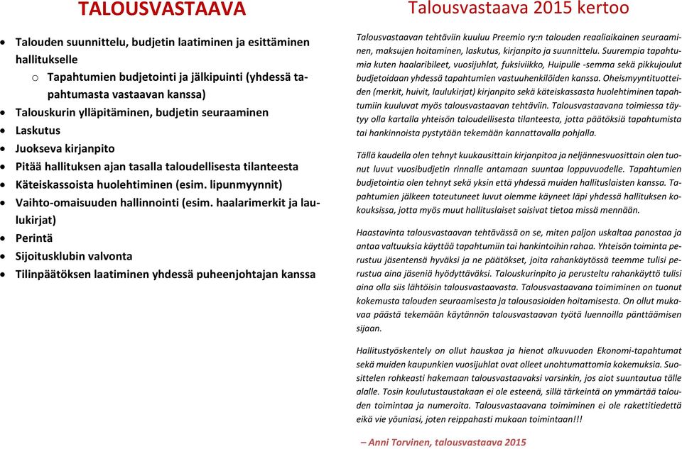 haalarimerkit ja laulukirjat) Perintä Sijoitusklubin valvonta Tilinpäätöksen laatiminen yhdessä puheenjohtajan kanssa Talousvastaava 2015 kertoo Talousvastaavan tehtäviin kuuluu Preemio ry:n talouden