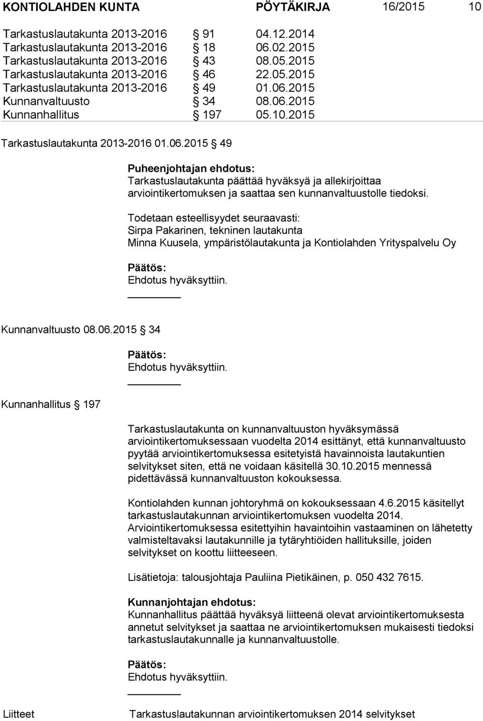 2015 Kunnanvaltuusto 34 08.06.2015 Kunnanhallitus 197 05.10.2015 Tarkastuslautakunta 2013 2016 01.06.2015 49 Puheenjohtajan ehdotus: Tarkastuslautakunta päättää hyväksyä ja allekirjoittaa arviointikertomuksen ja saattaa sen kunnanvaltuustolle tiedoksi.