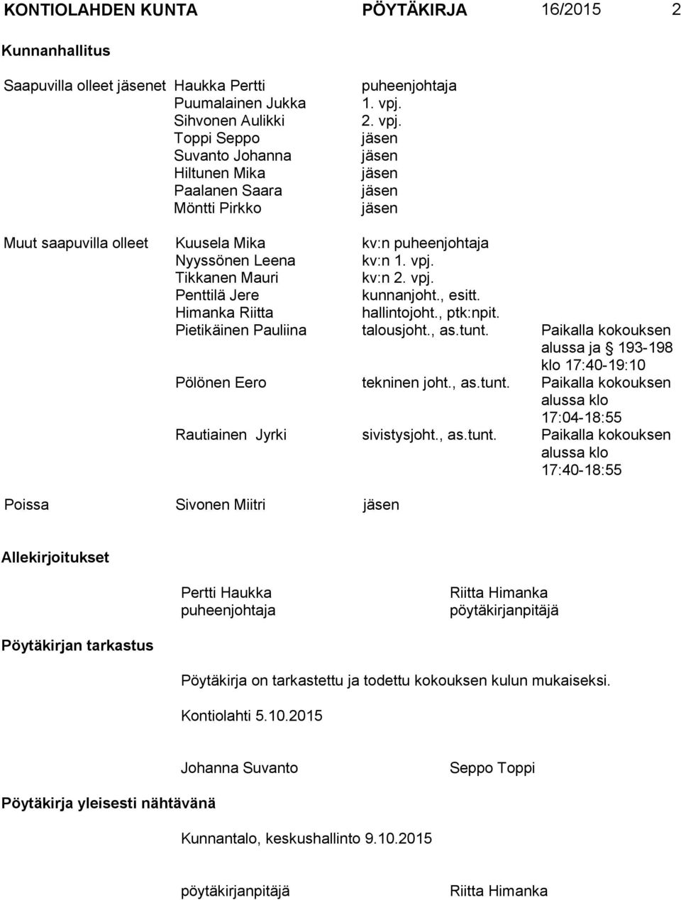 , esitt. Himanka Riitta hallintojoht., ptk:npit. Pietikäinen Pauliina talousjoht., as.tunt. Paikalla kokouksen alussa ja 193 198 klo 17:40 19:10 Pölönen Eero tekninen joht., as.tunt. Paikalla kokouksen alussa klo 17:04 18:55 Rautiainen Jyrki sivistysjoht.