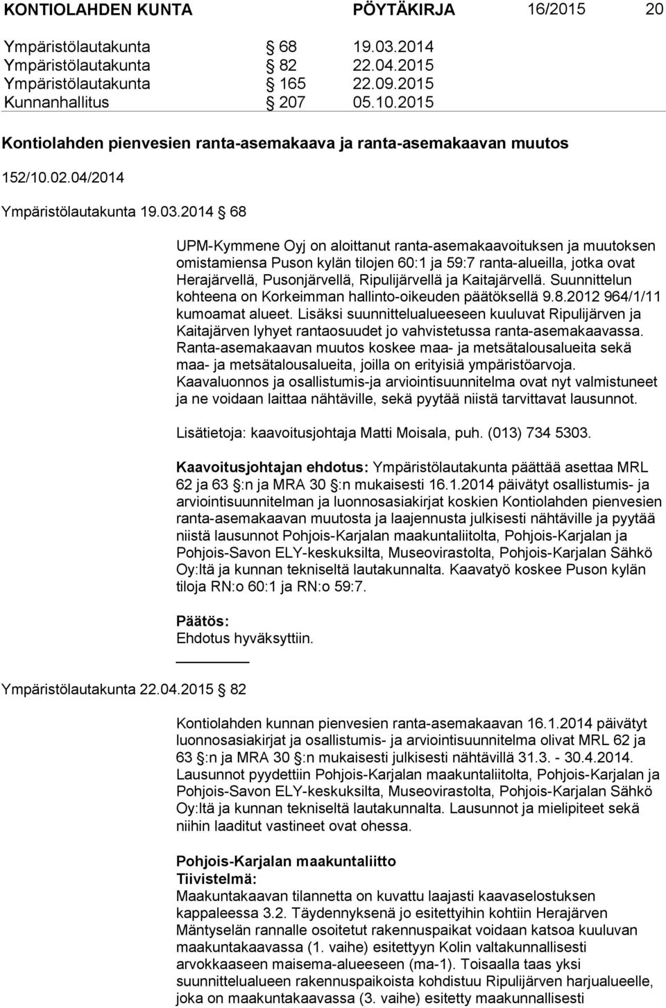 2014 68 UPM Kymmene Oyj on aloittanut ranta asemakaavoituksen ja muutoksen omistamiensa Puson kylän tilojen 60:1 ja 59:7 ranta alueilla, jotka ovat Herajärvellä, Pusonjärvellä, Ripulijärvellä ja