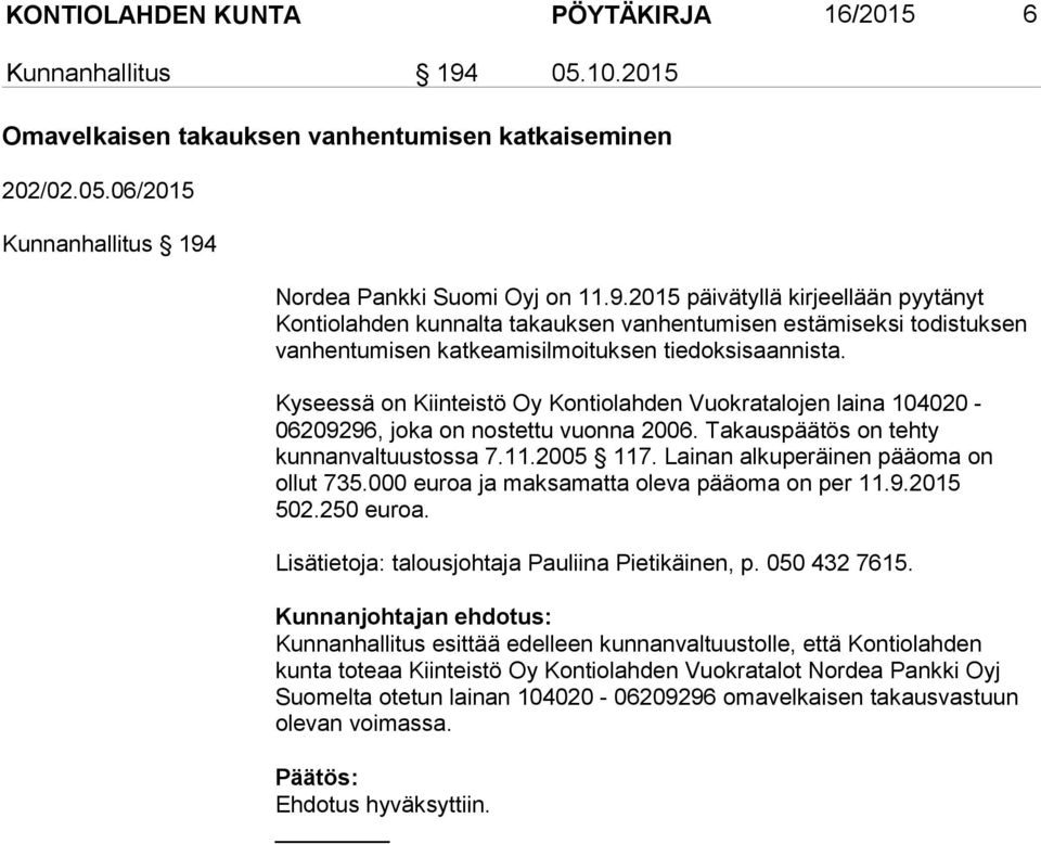 Nordea Pankki Suomi Oyj on 11.9.2015 päivätyllä kirjeellään pyytänyt Kontiolahden kunnalta takauksen vanhentumisen estämiseksi todistuksen vanhentumisen katkeamisilmoituksen tiedoksisaannista.