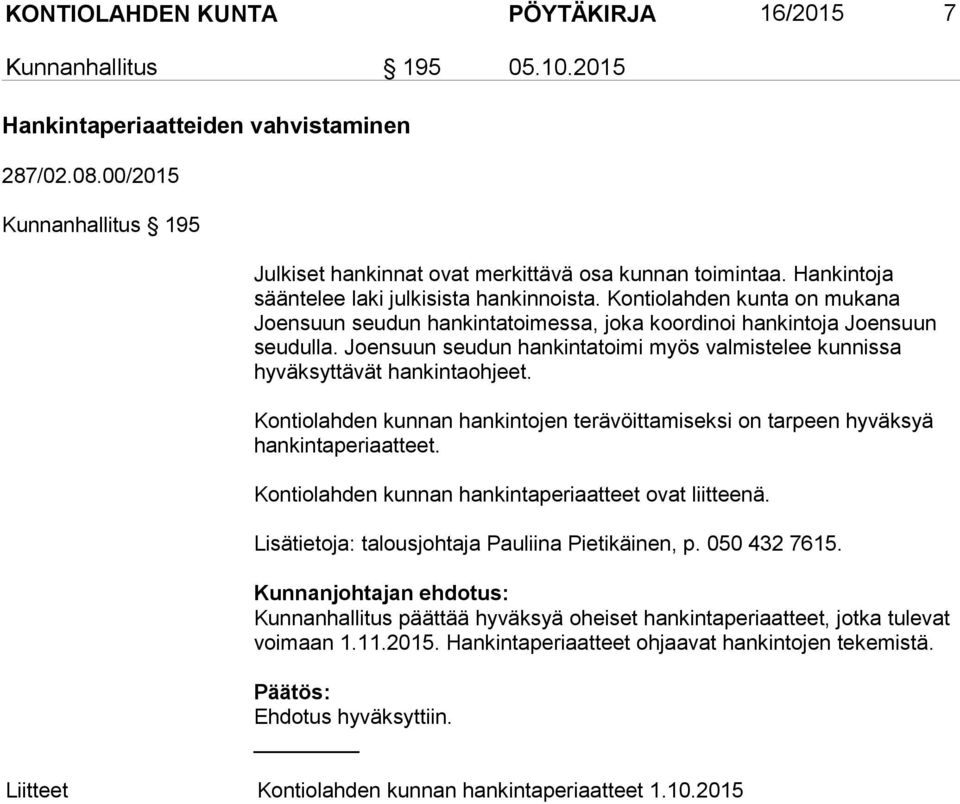 Joensuun seudun hankintatoimi myös valmistelee kunnissa hyväksyttävät hankintaohjeet. Kontiolahden kunnan hankintojen terävöittamiseksi on tarpeen hyväksyä hankintaperiaatteet.