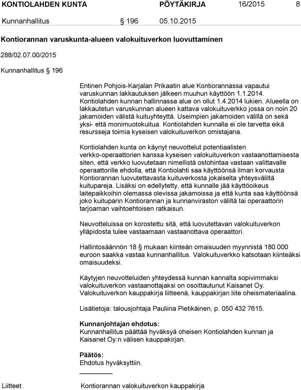 Alueella on lakkautetun varuskunnan alueen kattava valokuituverkko jossa on noin 20 jakamoiden välistä kuituyhteyttä. Useimpien jakamoiden välillä on sekä yksi että monimuotokuitua.