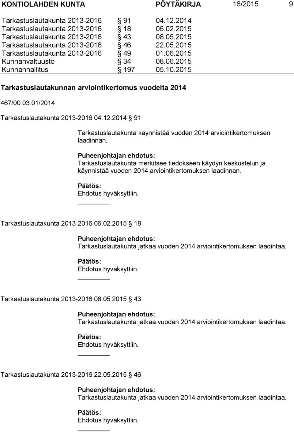 2015 Tarkastuslautakunnan arviointikertomus vuodelta 2014 467/00.03.01/2014 Tarkastuslautakunta 2013 2016 04.12.2014 91 Tarkastuslautakunta käynnistää vuoden 2014 arviointikertomuksen laadinnan.