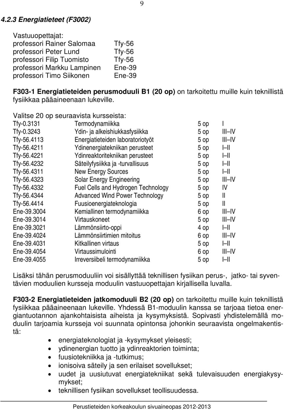 F0-1 Energiatieteiden perusmoduuli B1 (20 op) on tarkoitettu muille kuin teknillistä fysiikkaa pääaineenaan lukeville. Valitse 20 op seuraavista kursseista: Tfy-0.11 Termodynamiikka 5 op I Tfy-0.