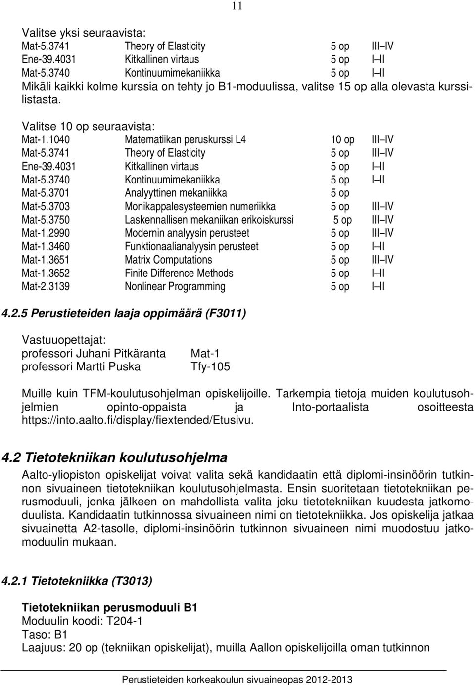 1040 Matematiikan peruskurssi L4 10 op III IV Mat-5.741 Theory of Elasticity 5 op III IV Ene-9.401 Kitkallinen virtaus 5 op I II Mat-5.740 Kontinuumimekaniikka 5 op I II Mat-5.