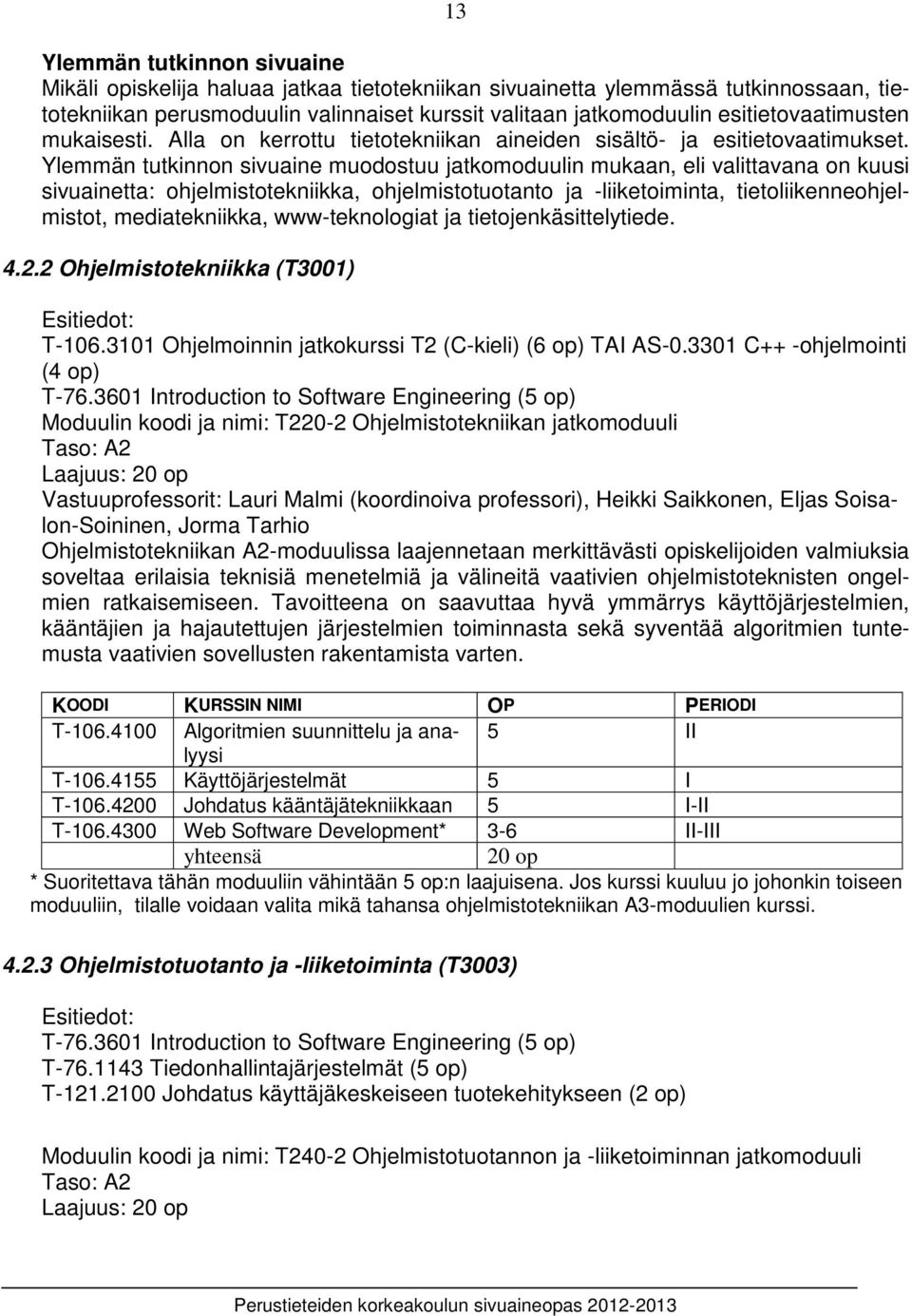 Ylemmän tutkinnon sivuaine muodostuu jatkomoduulin mukaan, eli valittavana on kuusi sivuainetta: ohjelmistotekniikka, ohjelmistotuotanto ja -liiketoiminta, tietoliikenneohjelmistot, mediatekniikka,