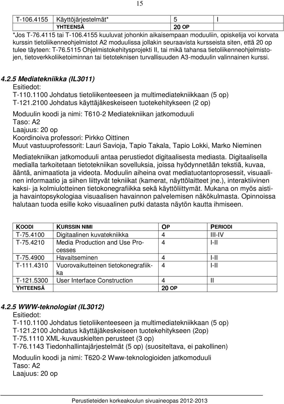 5115 Ohjelmistokehitysprojekti II, tai mikä tahansa tietoliikenneohjelmistojen, tietoverkkoliiketoiminnan tai tietoteknisen turvallisuuden A-moduulin valinnainen kurssi. 4.2.