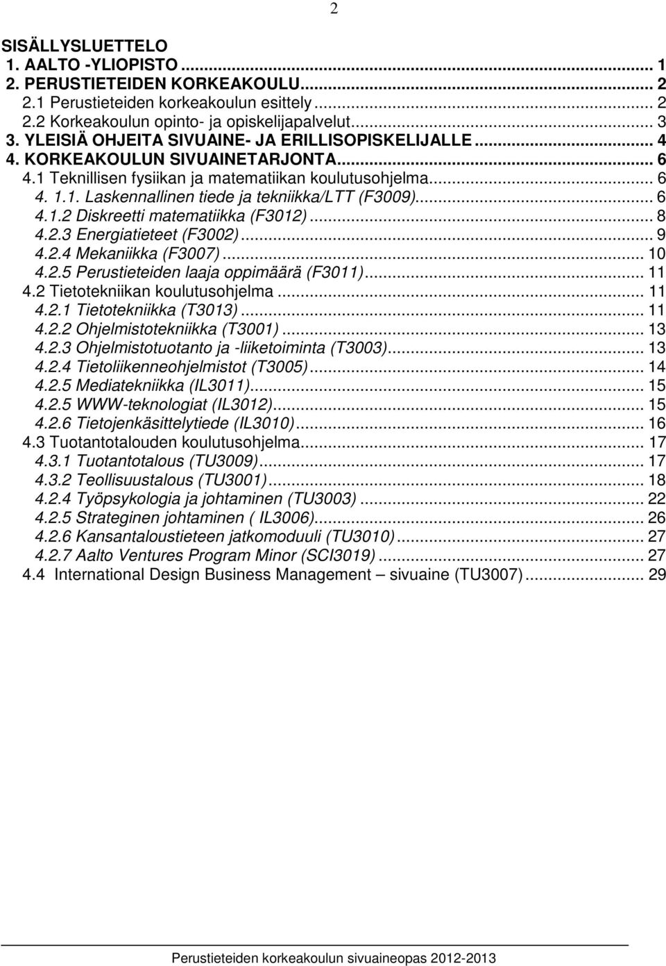 .. 6 4.1.2 Diskreetti matematiikka (F012)... 8 4.2. Energiatieteet (F002)... 9 4.2.4 Mekaniikka (F007)... 10 4.2.5 Perustieteiden laaja oppimäärä (F011)... 11 4.2 Tietotekniikan koulutusohjelma... 11 4.2.1 Tietotekniikka (T01).