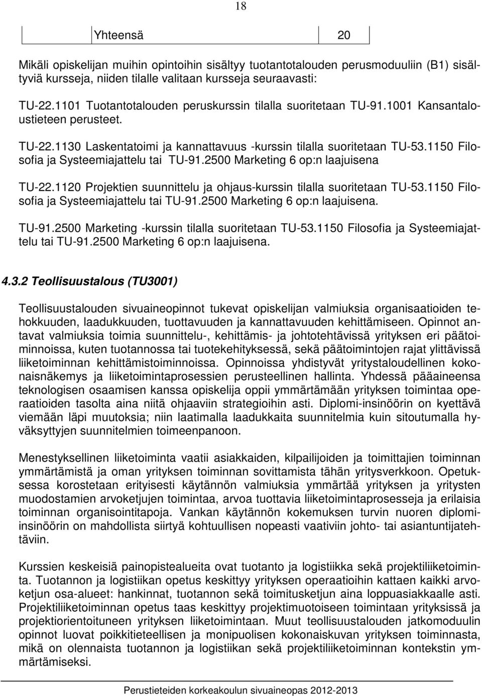 1150 Filosofia ja Systeemiajattelu tai TU-91.2500 Marketing 6 op:n laajuisena TU-22.1120 Projektien suunnittelu ja ohjaus-kurssin tilalla suoritetaan TU-5.1150 Filosofia ja Systeemiajattelu tai TU-91.2500 Marketing 6 op:n laajuisena. TU-91.2500 Marketing -kurssin tilalla suoritetaan TU-5.