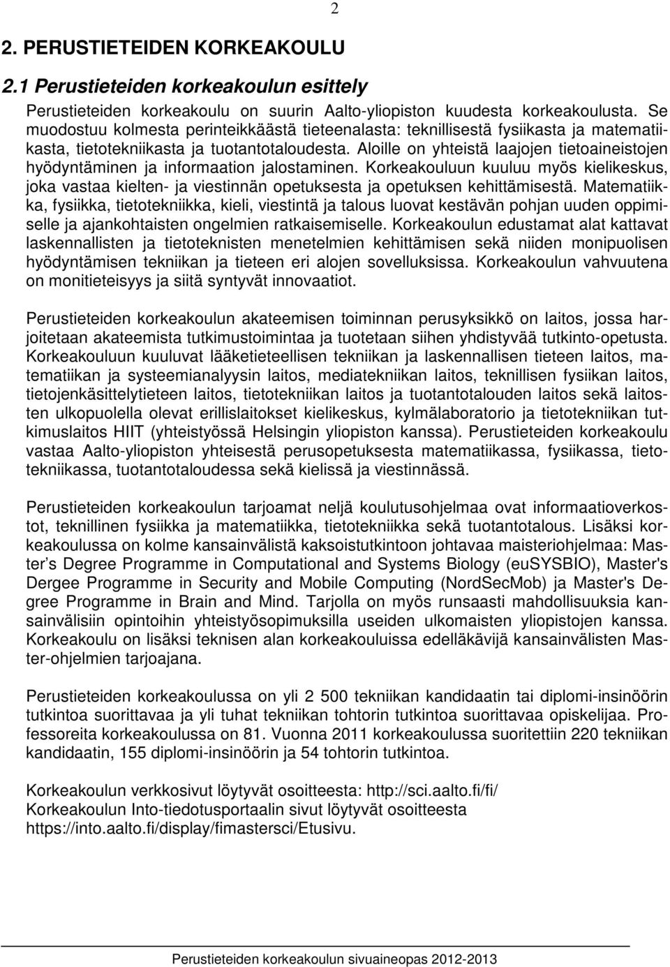 Aloille on yhteistä laajojen tietoaineistojen hyödyntäminen ja informaation jalostaminen.