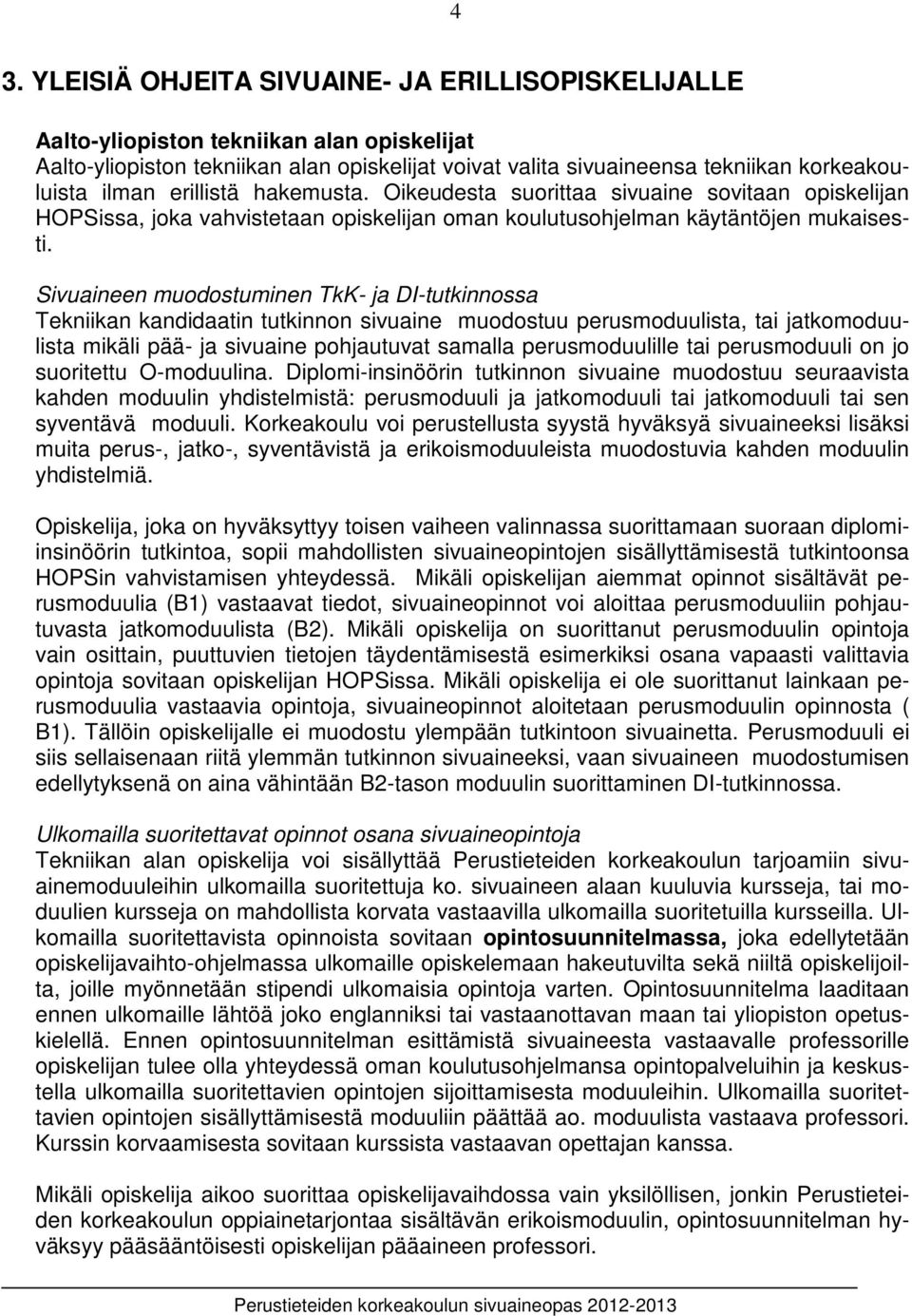 Sivuaineen muodostuminen TkK- ja DI-tutkinnossa Tekniikan kandidaatin tutkinnon sivuaine muodostuu perusmoduulista, tai jatkomoduulista mikäli pää- ja sivuaine pohjautuvat samalla perusmoduulille tai