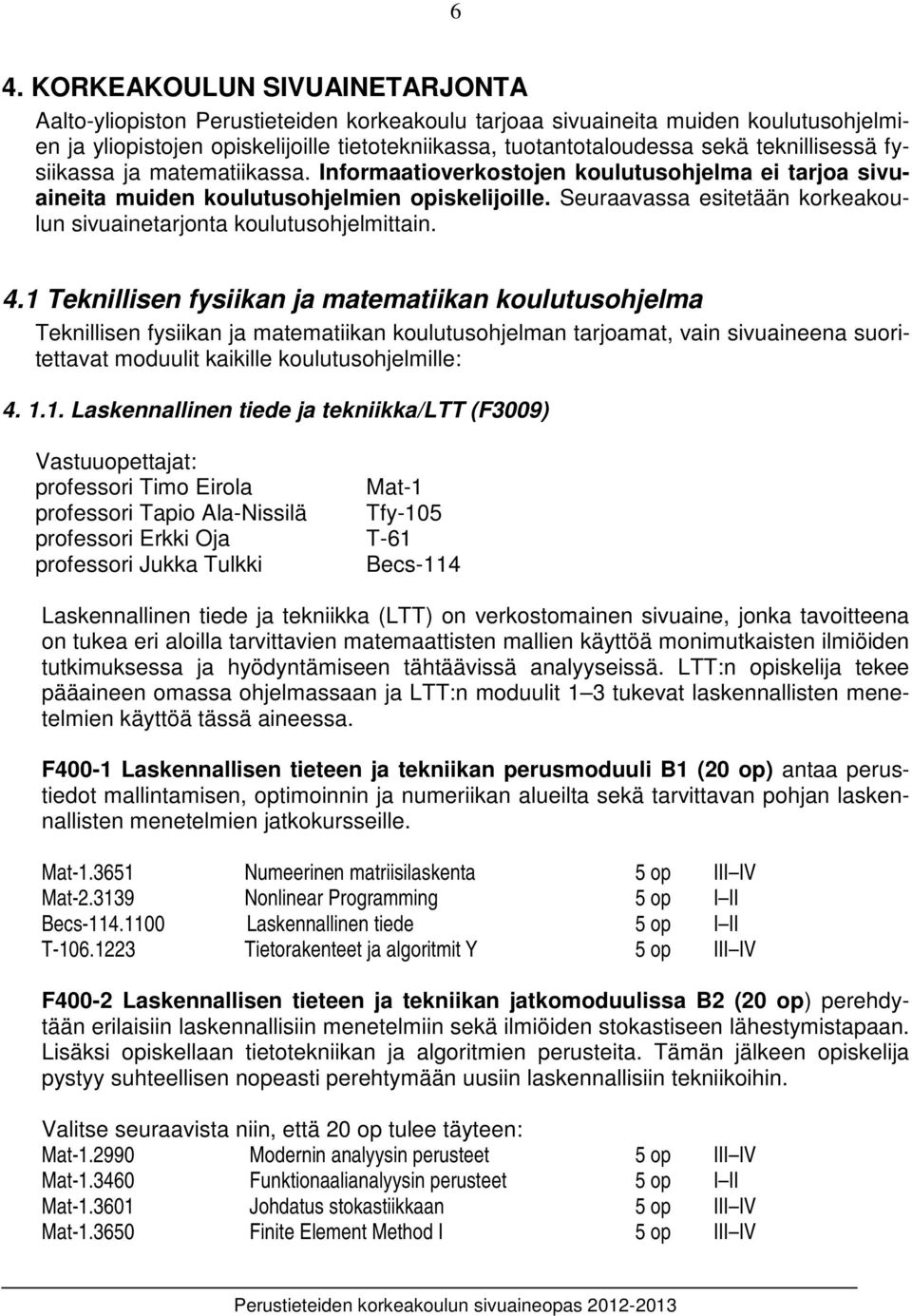 Seuraavassa esitetään korkeakoulun sivuainetarjonta koulutusohjelmittain. 4.