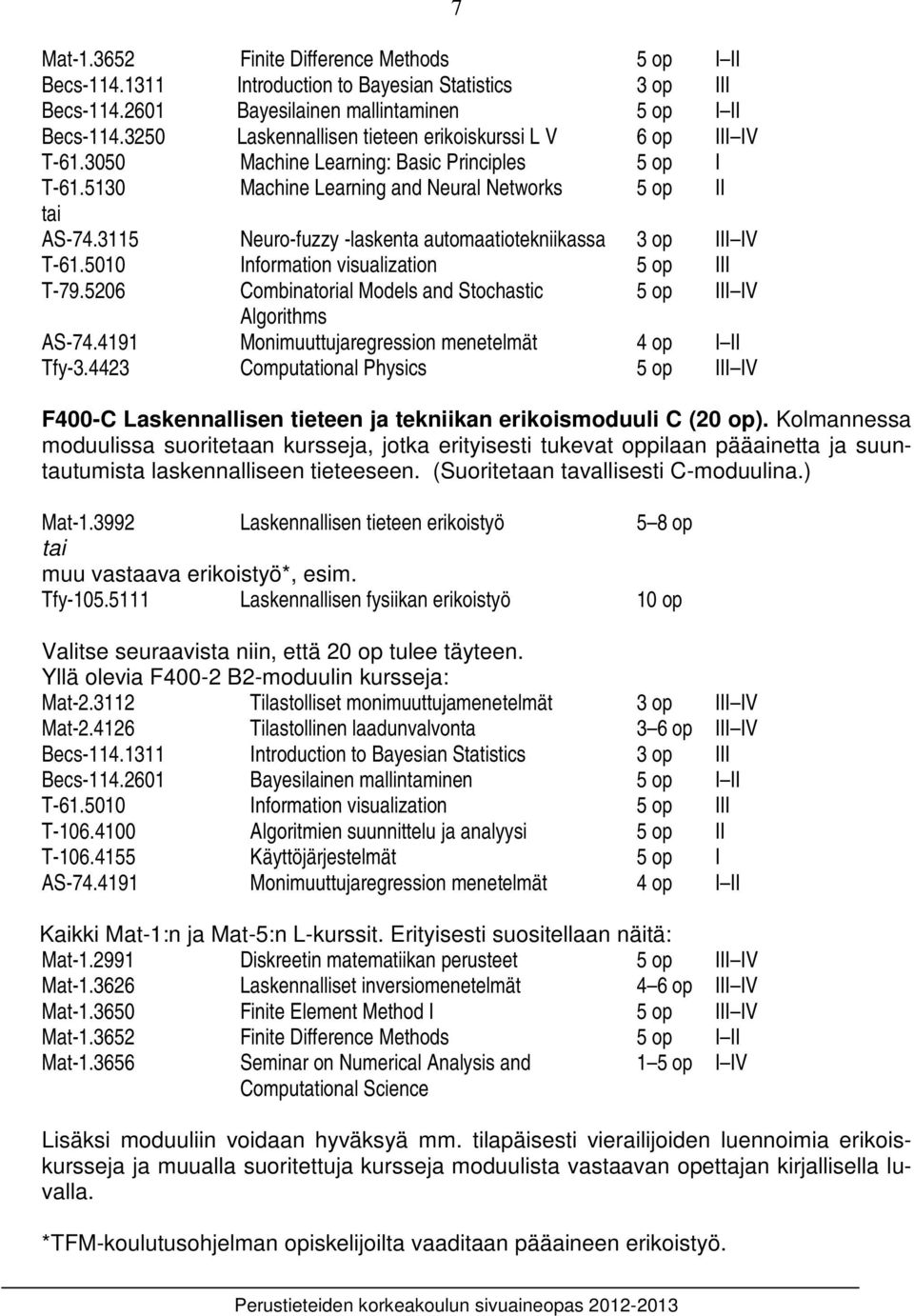 115 Neuro-fuzzy -laskenta automaatiotekniikassa op III IV T-61.5010 Information visualization 5 op III T-79.5206 Combinatorial Models and Stochastic 5 op III IV Algorithms AS-74.