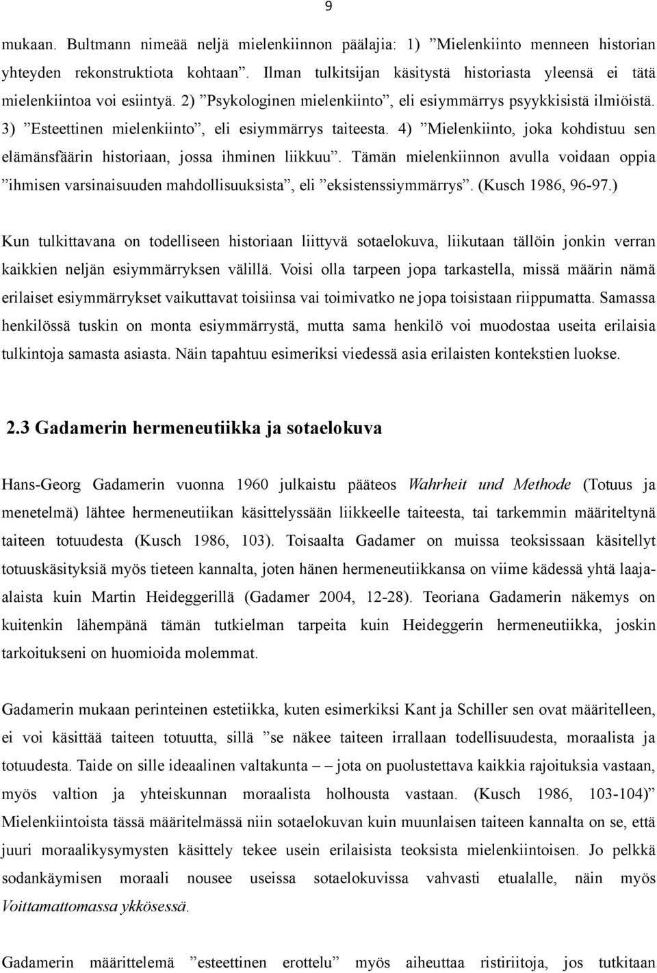 3) Esteettinen mielenkiinto, eli esiymmärrys taiteesta. 4) Mielenkiinto, joka kohdistuu sen elämänsfäärin historiaan, jossa ihminen liikkuu.