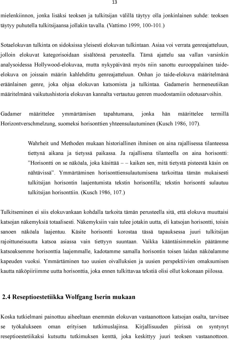 Tämä ajattelu saa vallan varsinkin analysoidessa Hollywood-elokuvaa, mutta nykypäivänä myös niin sanottu eurooppalainen taideelokuva on joissain määrin kahlehdittu genreajatteluun.