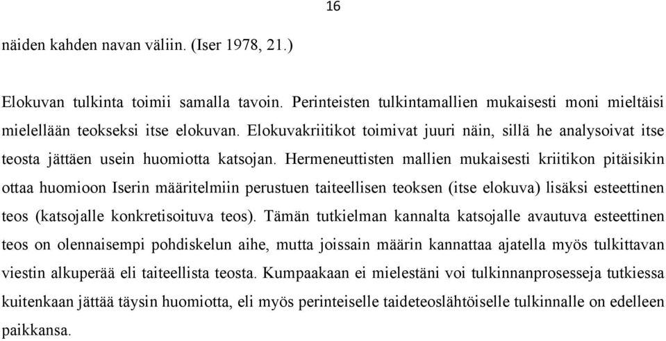 Hermeneuttisten mallien mukaisesti kriitikon pitäisikin ottaa huomioon Iserin määritelmiin perustuen taiteellisen teoksen (itse elokuva) lisäksi esteettinen teos (katsojalle konkretisoituva teos).