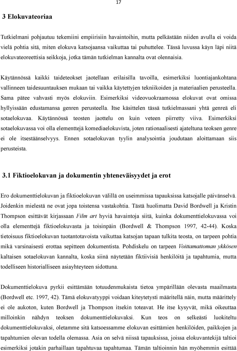 Käytännössä kaikki taideteokset jaotellaan erilaisilla tavoilla, esimerkiksi luontiajankohtana vallinneen taidesuuntauksen mukaan tai vaikka käytettyjen tekniikoiden ja materiaalien perusteella.