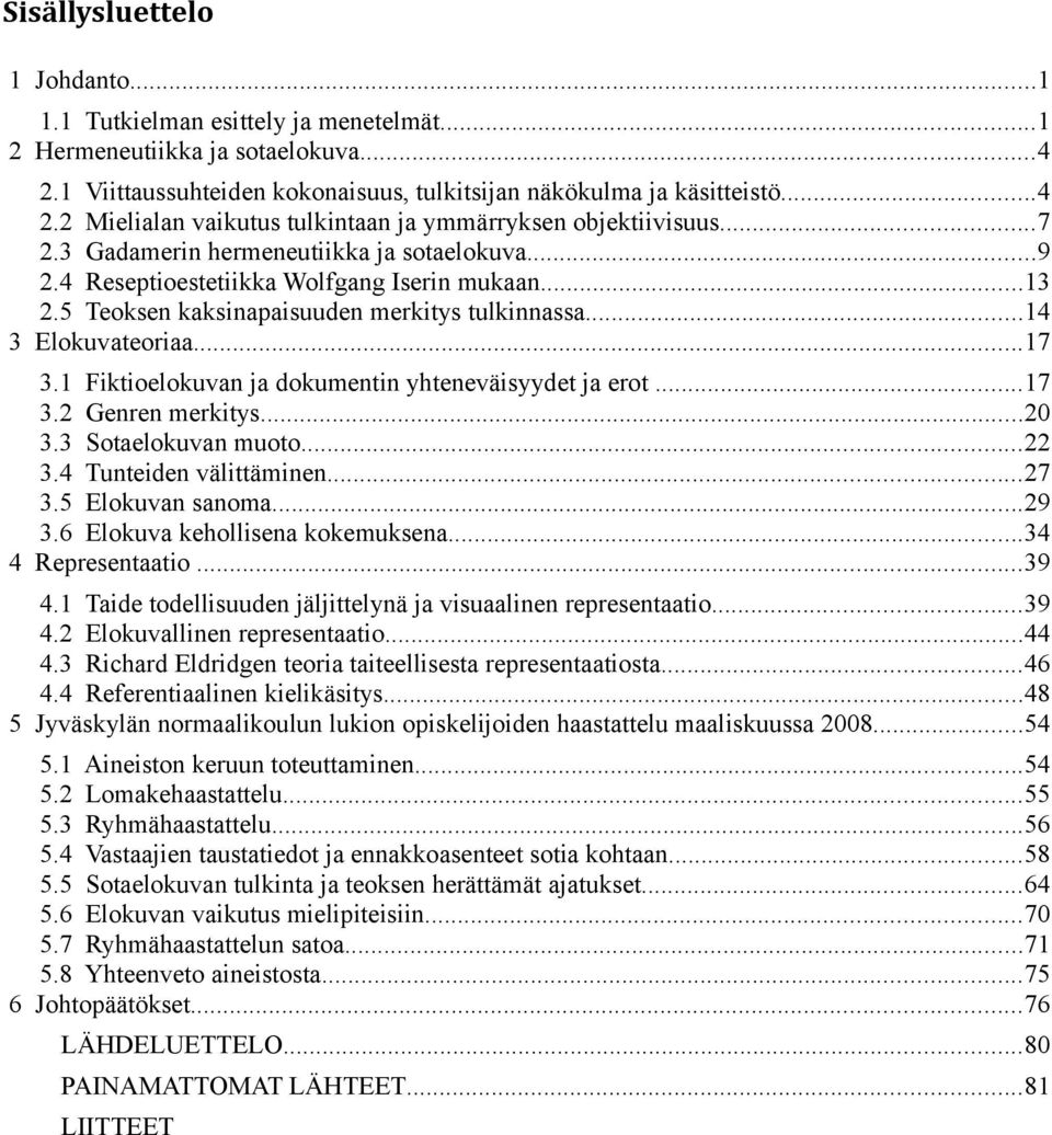 1 Fiktioelokuvan ja dokumentin yhteneväisyydet ja erot...17 3.2 Genren merkitys...20 3.3 Sotaelokuvan muoto...22 3.4 Tunteiden välittäminen...27 3.5 Elokuvan sanoma...29 3.