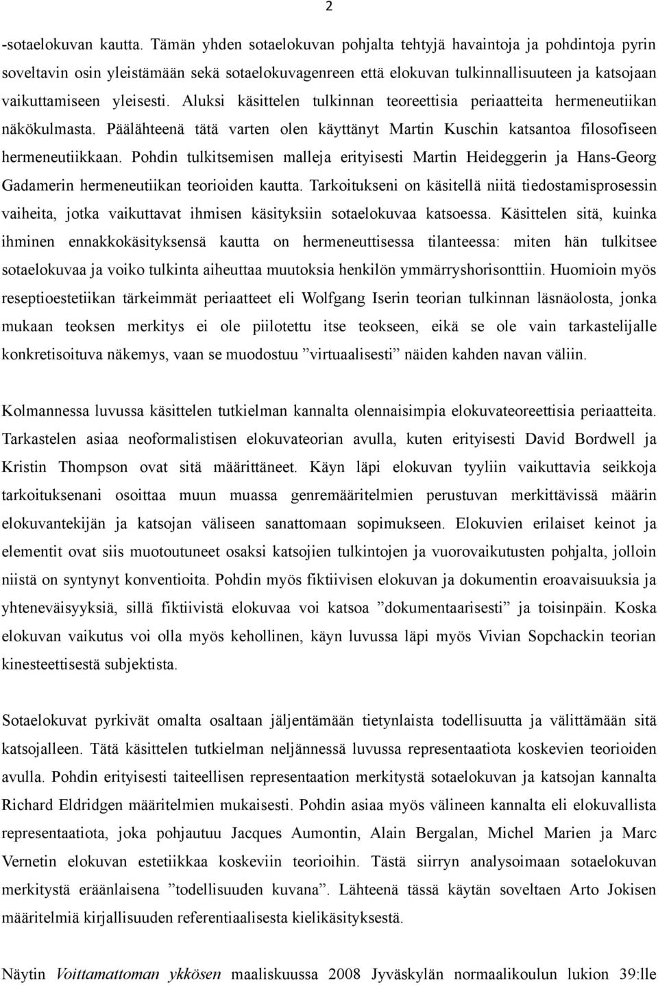 Aluksi käsittelen tulkinnan teoreettisia periaatteita hermeneutiikan näkökulmasta. Päälähteenä tätä varten olen käyttänyt Martin Kuschin katsantoa filosofiseen hermeneutiikkaan.