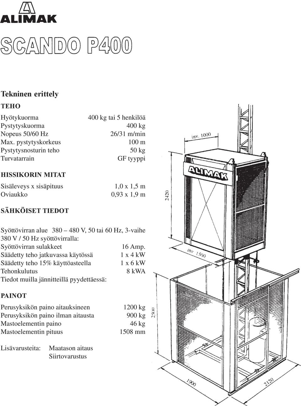 x 1,9 m SÄHKÖISET TIEDOT Syöttövirran alue 380 480 V, 50 tai 60 Hz, 3-vaihe 380 V / 50 Hz syöttövirralla: Syöttövirran sulakkeet 16 Amp.