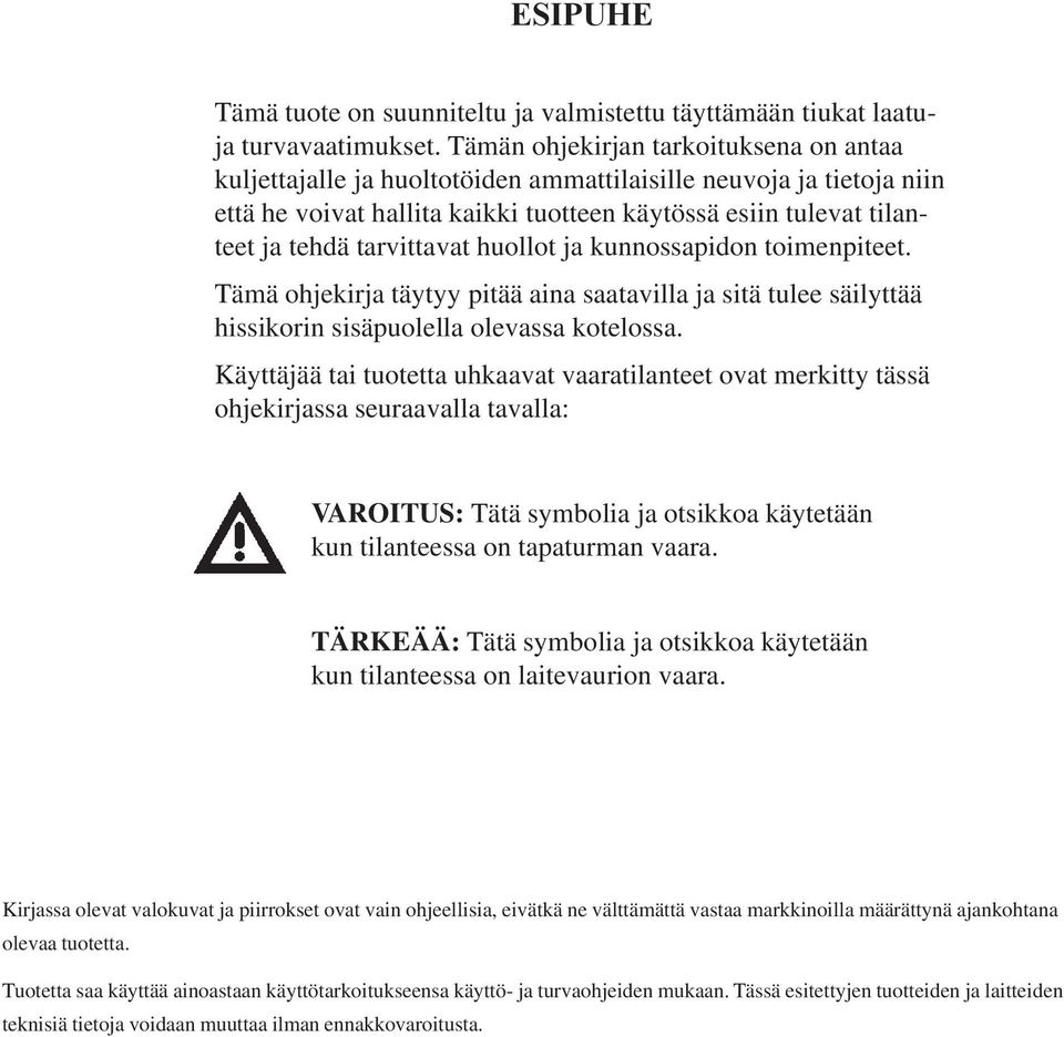 tarvittavat huollot ja kunnossapidon toimenpiteet. Tämä ohjekirja täytyy pitää aina saatavilla ja sitä tulee säilyttää hissikorin sisäpuolella olevassa kotelossa.