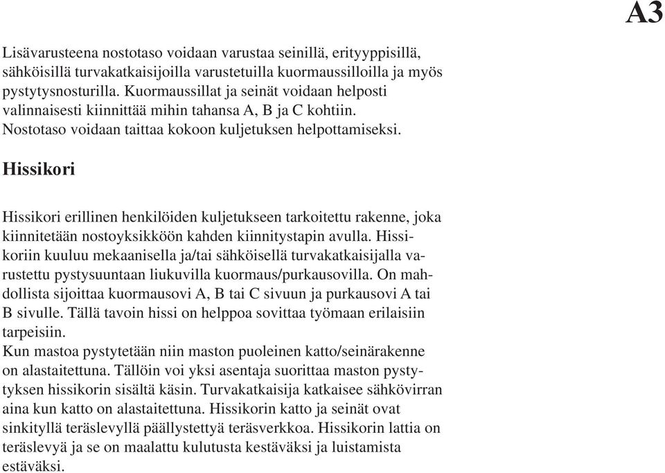 Hissikori Hissikori erillinen henkilöiden kuljetukseen tarkoitettu rakenne, joka kiinnitetään nostoyksikköön kahden kiinnitystapin avulla.