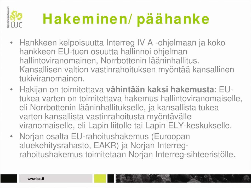 Hakijan on toimitettava vähintään kaksi hakemusta: EUtukea varten on toimitettava hakemus hallintoviranomaiselle, eli Norrbottenin lääninhallitukselle, ja kansallista