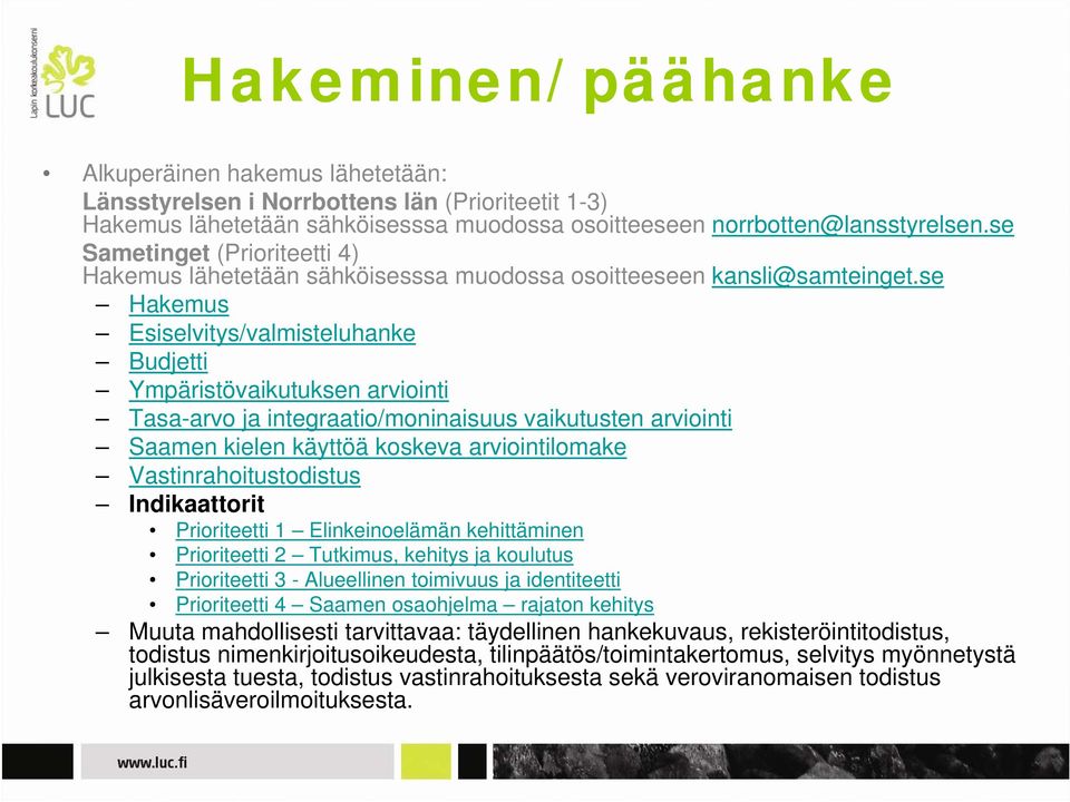 se Hakemus Esiselvitys/valmisteluhanke Budjetti Ympäristövaikutuksen arviointi Tasa-arvo ja integraatio/moninaisuus vaikutusten arviointi Saamen kielen käyttöä koskeva arviointilomake