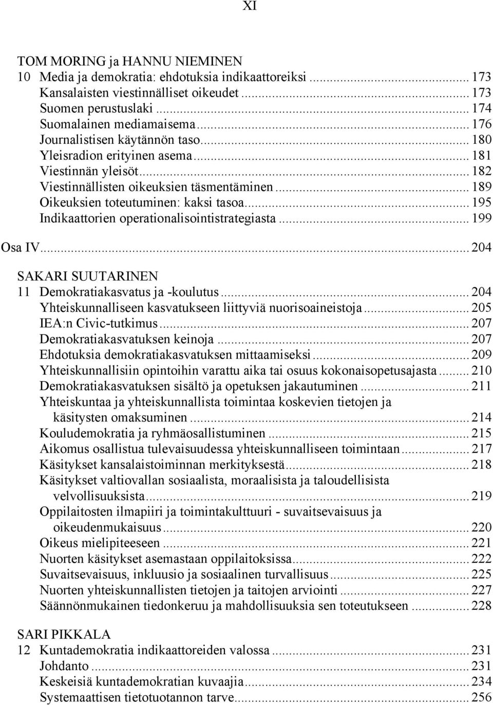 .. 195 Indikaattorien operationalisointistrategiasta... 199 Osa IV... 204 SAKARI SUUTARINEN 11 Demokratiakasvatus ja -koulutus... 204 Yhteiskunnalliseen kasvatukseen liittyviä nuorisoaineistoja.