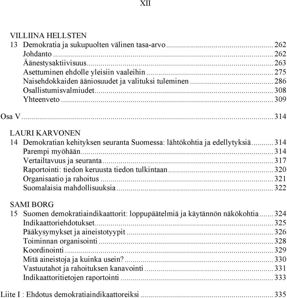 .. 314 LAURI KARVONEN 14 Demokratian kehityksen seuranta Suomessa: lähtökohtia ja edellytyksiä... 314 Parempi myöhään... 314 Vertailtavuus ja seuranta.