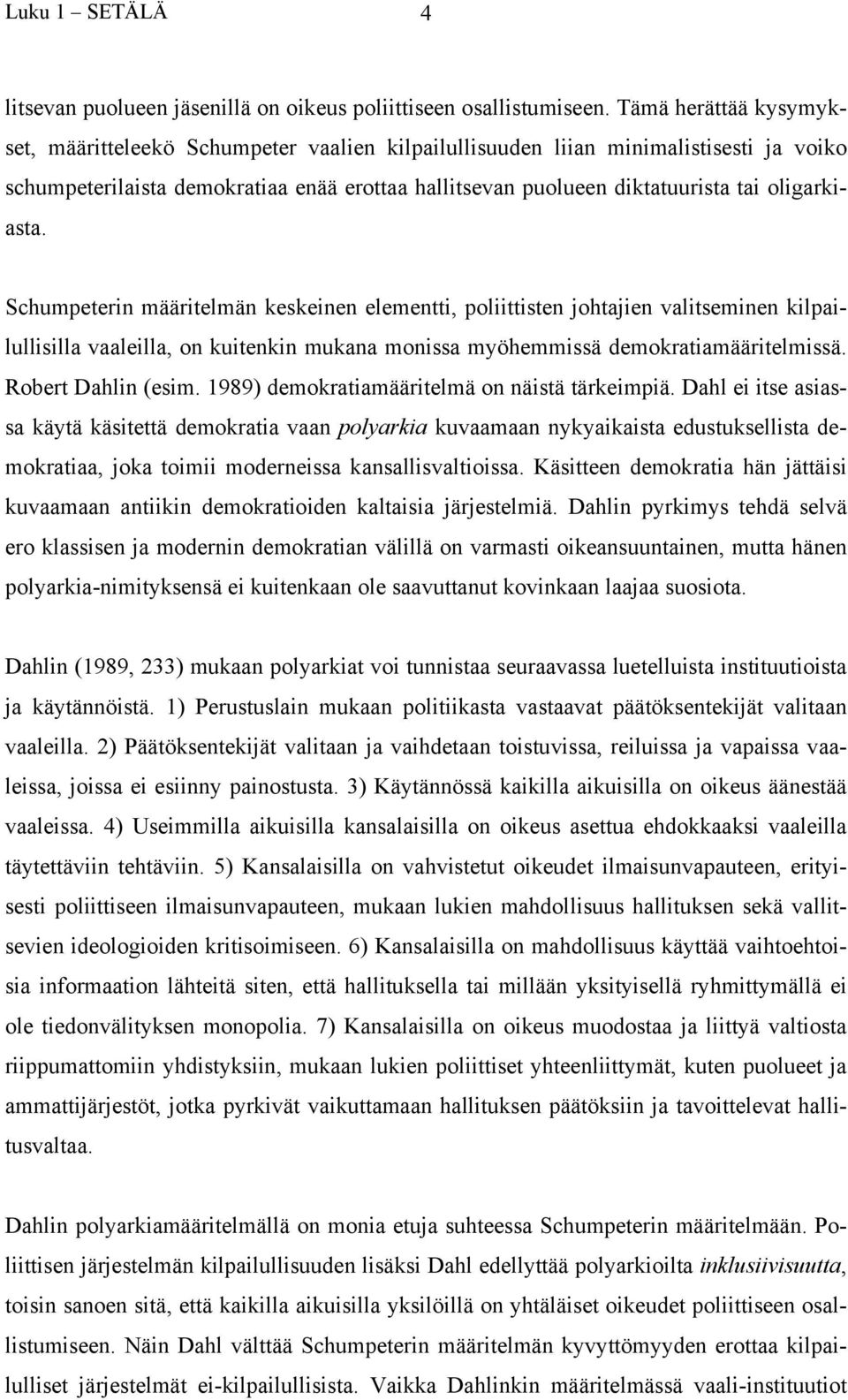 oligarkiasta. Schumpeterin määritelmän keskeinen elementti, poliittisten johtajien valitseminen kilpailullisilla vaaleilla, on kuitenkin mukana monissa myöhemmissä demokratiamääritelmissä.