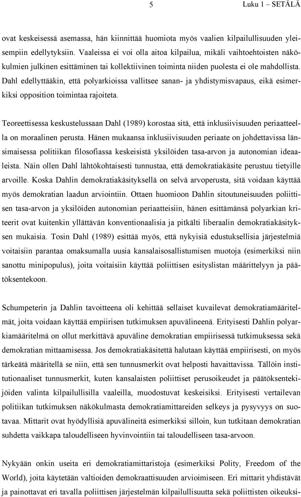 Dahl edellyttääkin, että polyarkioissa vallitsee sanan- ja yhdistymisvapaus, eikä esimerkiksi opposition toimintaa rajoiteta.