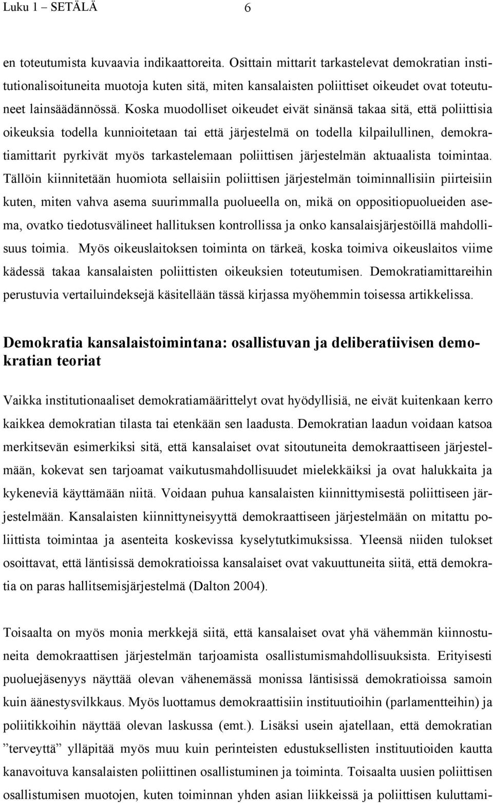 Koska muodolliset oikeudet eivät sinänsä takaa sitä, että poliittisia oikeuksia todella kunnioitetaan tai että järjestelmä on todella kilpailullinen, demokratiamittarit pyrkivät myös tarkastelemaan