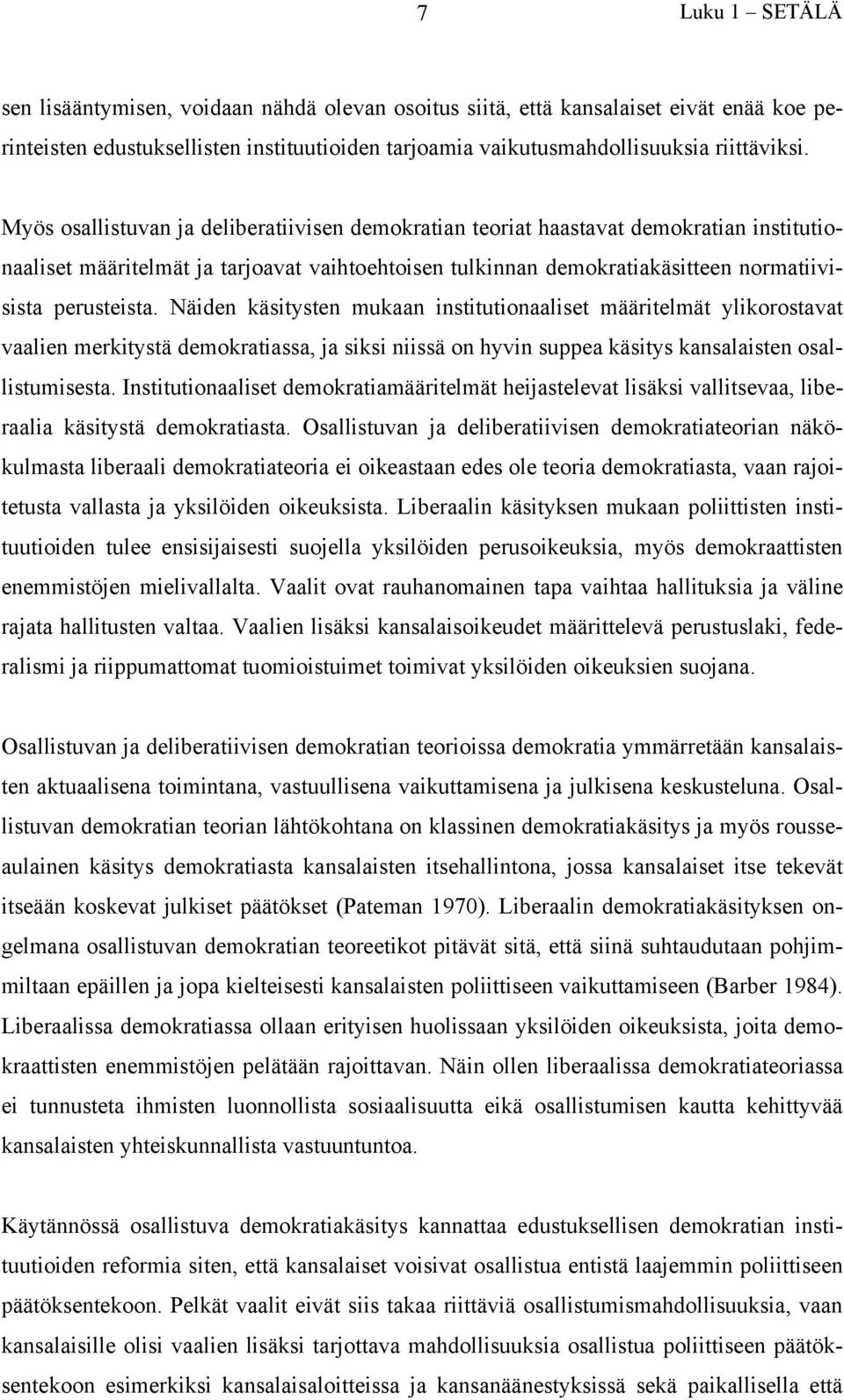 Näiden käsitysten mukaan institutionaaliset määritelmät ylikorostavat vaalien merkitystä demokratiassa, ja siksi niissä on hyvin suppea käsitys kansalaisten osallistumisesta.