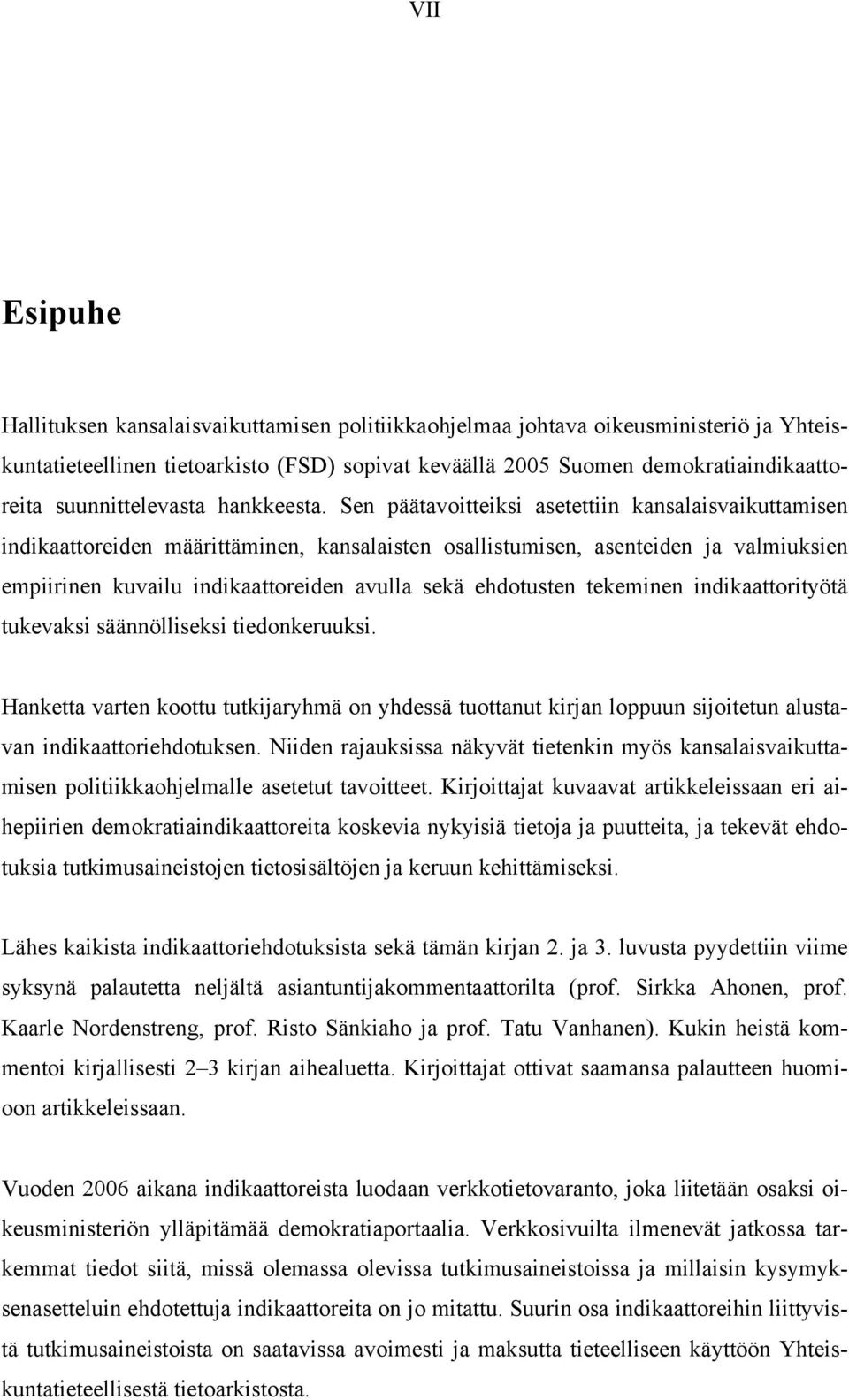 Sen päätavoitteiksi asetettiin kansalaisvaikuttamisen indikaattoreiden määrittäminen, kansalaisten osallistumisen, asenteiden ja valmiuksien empiirinen kuvailu indikaattoreiden avulla sekä ehdotusten