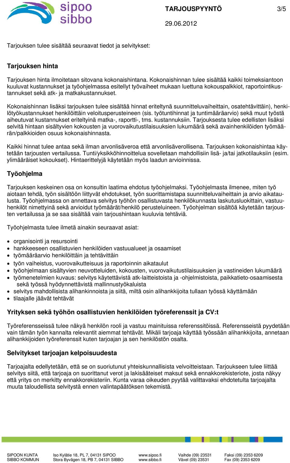 Kokonaishinnan lisäksi tarjouksen tulee sisältää hinnat eriteltynä suunnitteluvaiheittain, osatehtävittäin), henkilötyökustannukset henkilöittäin veloitusperusteineen (sis.