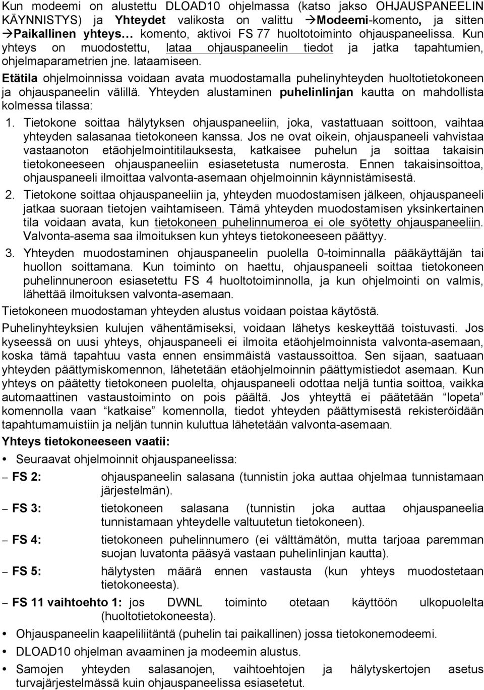 Etätila ohjelmoinnissa voidaan avata muodostamalla puhelinyhteyden huoltotietokoneen ja ohjauspaneelin välillä. Yhteyden alustaminen puhelinlinjan kautta on mahdollista kolmessa tilassa: 1.