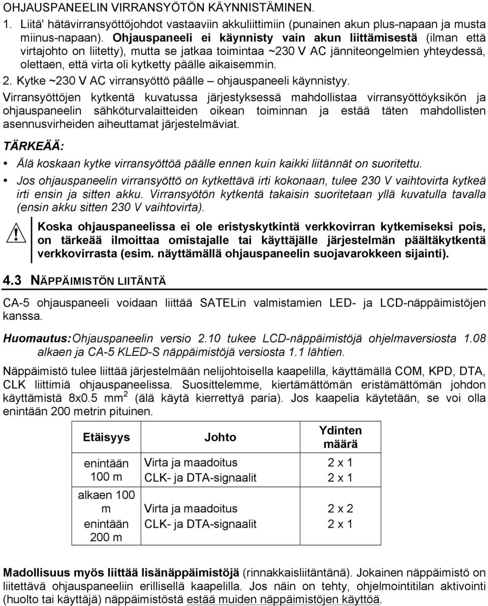 aikaisemmin. 2. Kytke ~230 V AC virransyöttö päälle ohjauspaneeli käynnistyy.