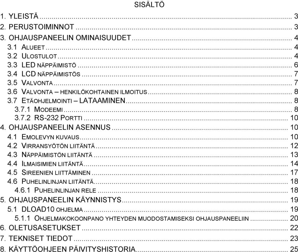 .. 10 4.2 VIRRANSYÖTÖN LIITÄNTÄ... 12 4.3 NÄPPÄIMISTÖN LIITÄNTÄ... 13 4.4 ILMAISIMIEN LIITÄNTÄ... 14 4.5 SIREENIEN LIITTÄMINEN... 17 4.6 PUHELINLINJAN LIITÄNTÄ... 18 4.6.1 PUHELINLINJAN RELE.